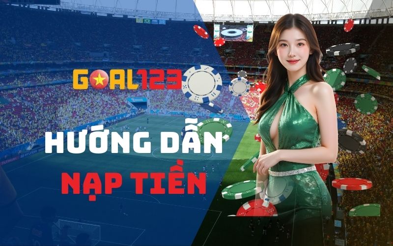 Nạp tiền Goal123 - Các phương thức chuyển tiền nhanh